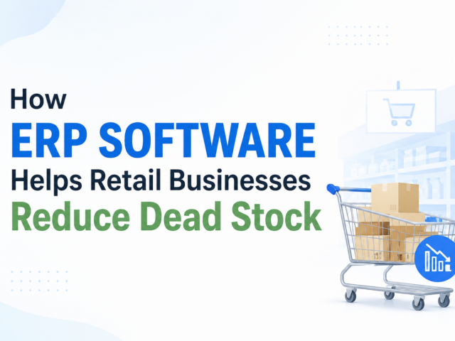 How ERP Software Helps Retail Businesses Reduce Dead Stock