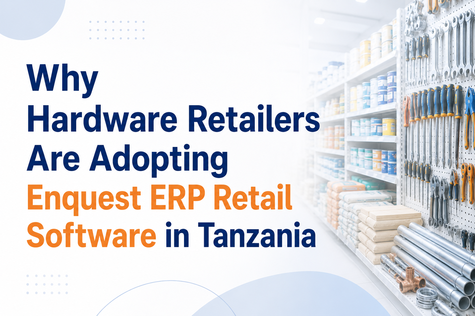 Why Hardware Retailers Are Adopting Enquest ERP Retail Software in Tanzania